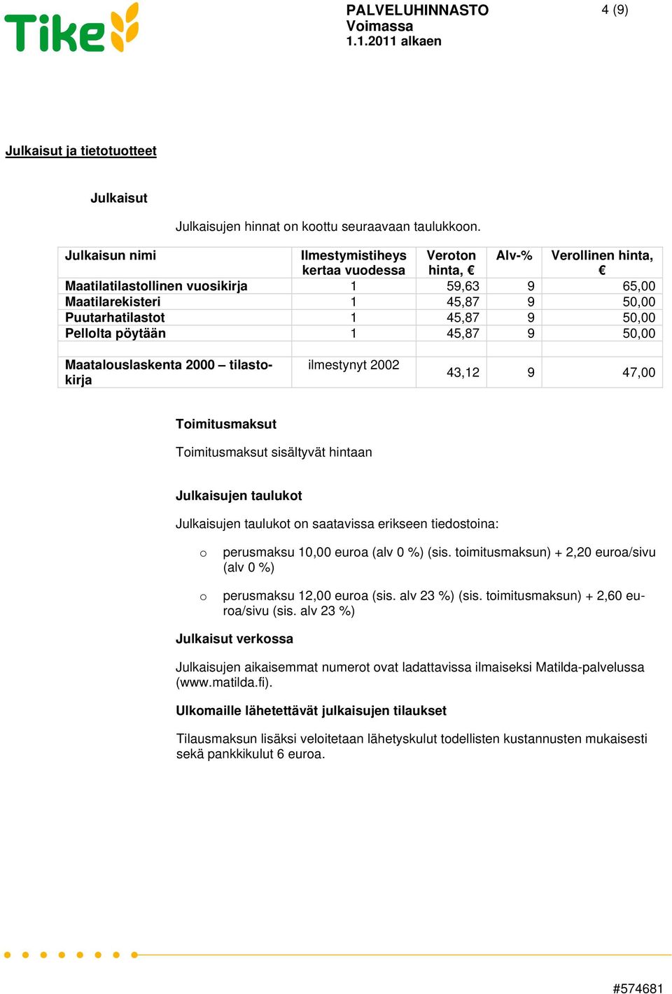 50,00 Pellolta pöytään 1 45,87 9 50,00 Maatalouslaskenta 2000 tilastokirja ilmestynyt 2002 43,12 9 47,00 Toimitusmaksut Toimitusmaksut sisältyvät hintaan Julkaisujen taulukot Julkaisujen taulukot on