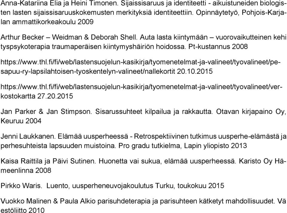 Pt-kustannus 2008 https://www.thl.fi/fi/web/lastensuojelun-kasikirja/tyomenetelmat-ja-valineet/tyovalineet/pesapuu-ry-lapsilahtoisen-tyoskentelyn-valineet/nallekortit 20.10.2015 https://www.thl.fi/fi/web/lastensuojelun-kasikirja/tyomenetelmat-ja-valineet/tyovalineet/verkostokartta 27.