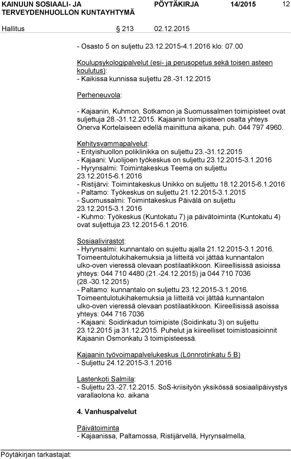 2015 Perheneuvola: - Kajaanin, Kuhmon, Sotkamon ja Suomussalmen toimipisteet ovat suljettuja 28.-31.12.2015. Kajaanin toimipisteen osalta yhteys Onerva Kortelaiseen edellä mainittuna aikana, puh.