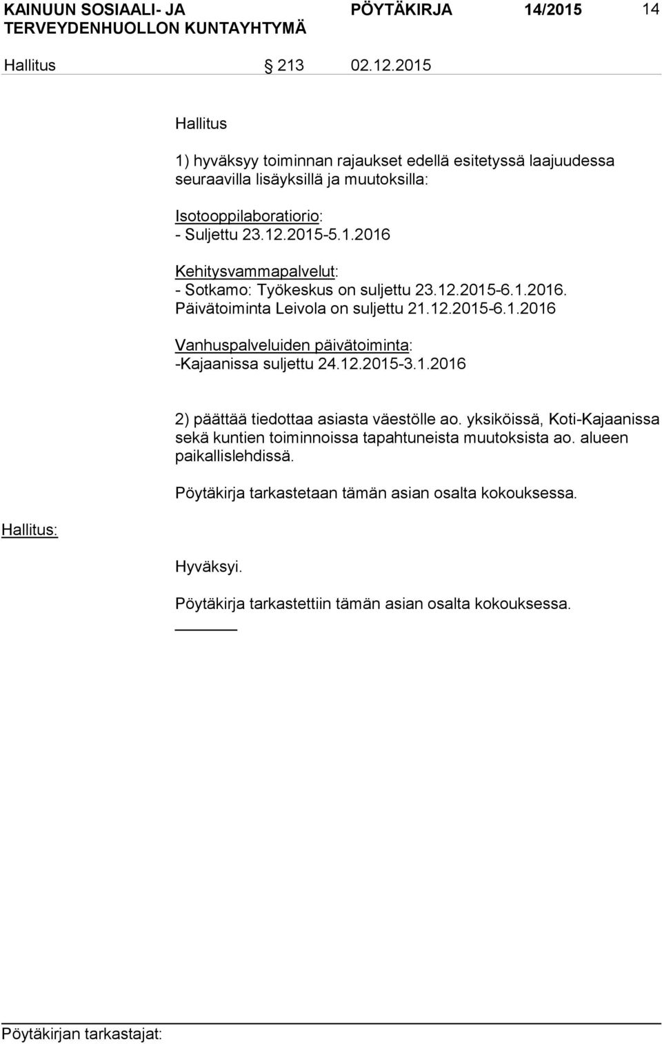 12.2015-6.1.2016. Päivätoiminta Leivola on suljettu 21.12.2015-6.1.2016 Vanhuspalveluiden päivätoiminta: -Kajaanissa suljettu 24.12.2015-3.1.2016 2) päättää tiedottaa asiasta väestölle ao.
