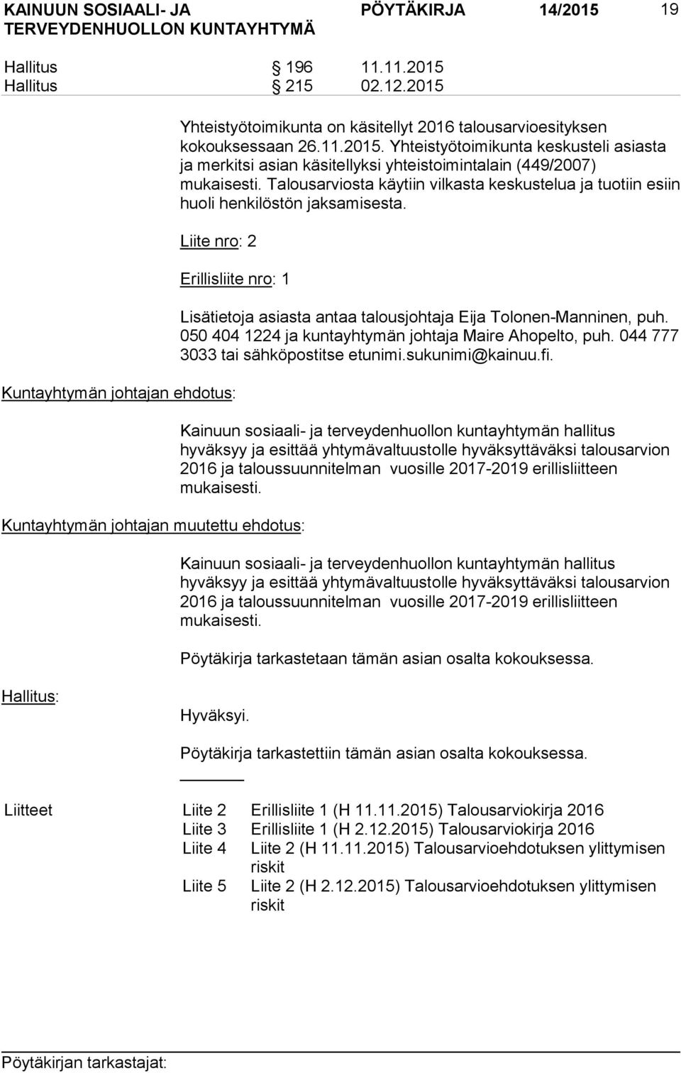 Liite nro: 2 Erillisliite nro: 1 Kuntayhtymän johtajan ehdotus: Kuntayhtymän johtajan muutettu ehdotus: Lisätietoja asiasta antaa talousjohtaja Eija Tolonen-Manninen, puh.