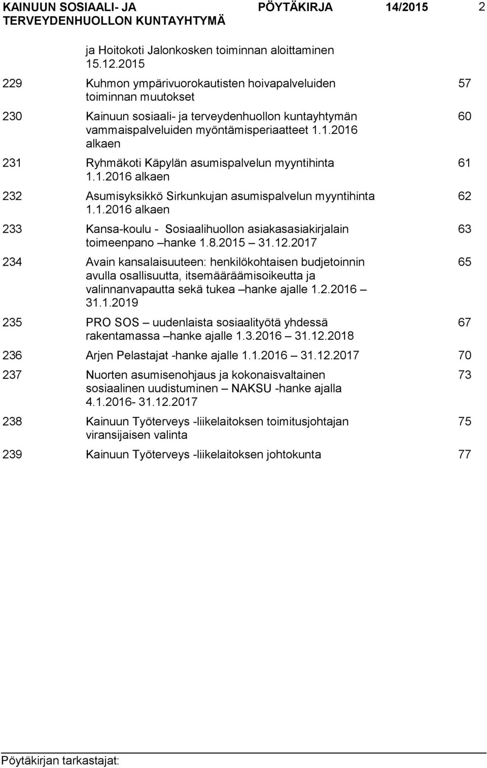 1.2016 alkaen 232 Asumisyksikkö Sirkunkujan asumispalvelun myyntihinta 1.1.2016 alkaen 233 Kansa-koulu - Sosiaalihuollon asiakasasiakirjalain toimeenpano hanke 1.8.2015 31.12.