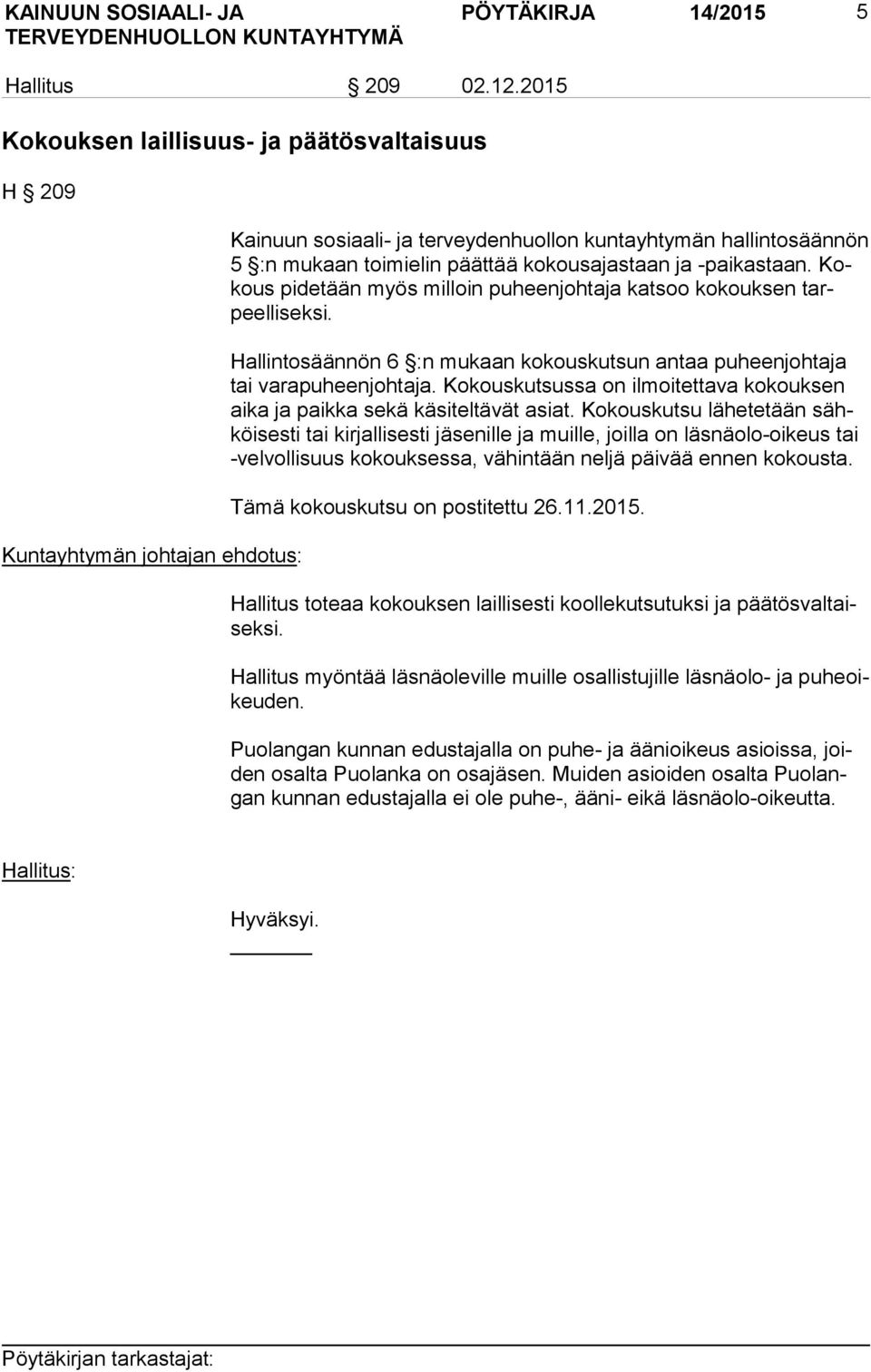 -paikastaan. Kokous pidetään myös milloin puheenjohtaja katsoo kokouksen tarpeel li sek si. Hallintosäännön 6 :n mukaan kokouskutsun antaa puheenjohtaja tai varapuheenjohtaja.