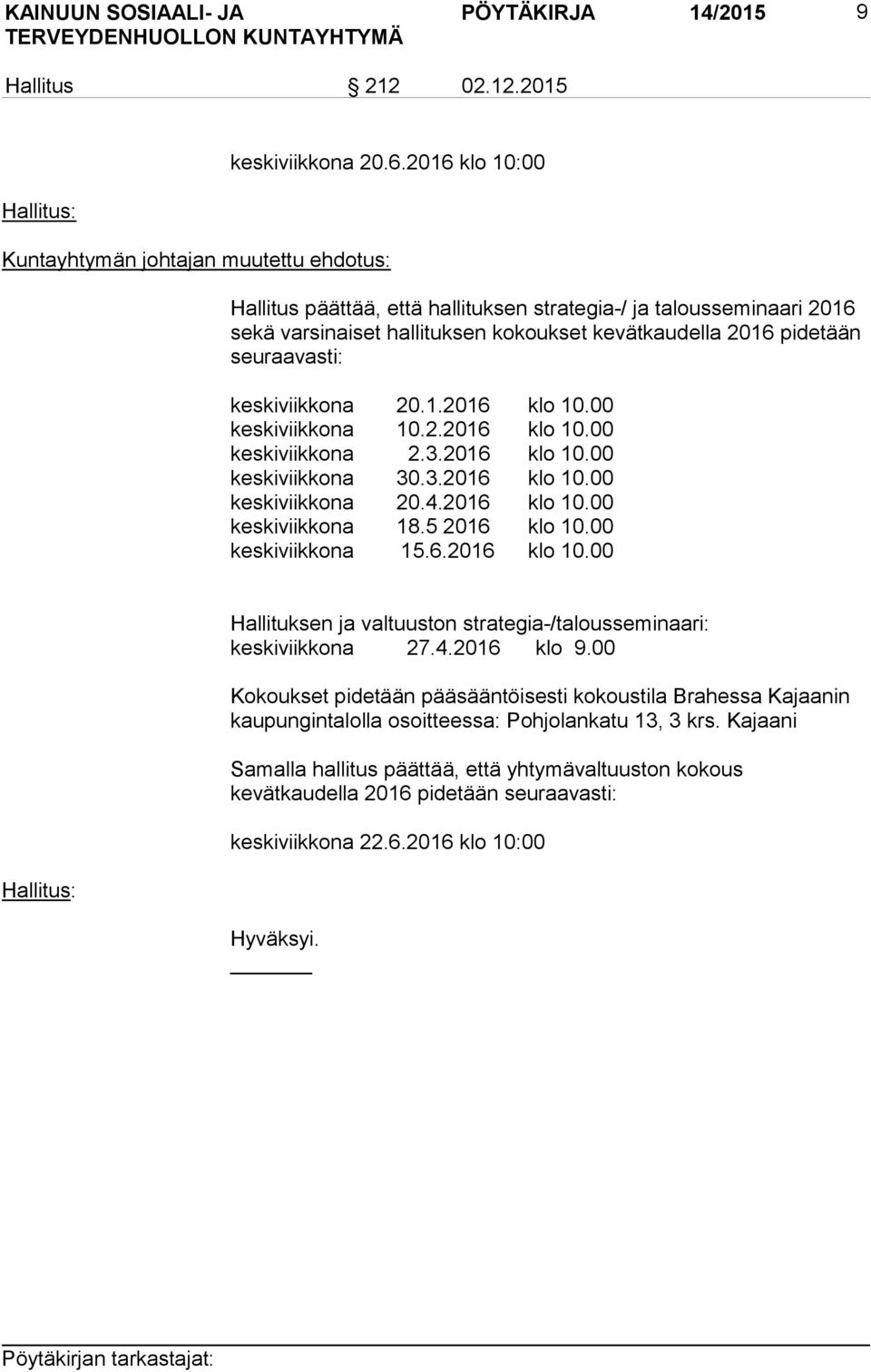 seuraavasti: keskiviikkona 20.1.2016 klo 10.00 keskiviikkona 10.2.2016 klo 10.00 keskiviikkona 2.3.2016 klo 10.00 keskiviikkona 30.3.2016 klo 10.00 keskiviikkona 20.4.2016 klo 10.00 keskiviikkona 18.