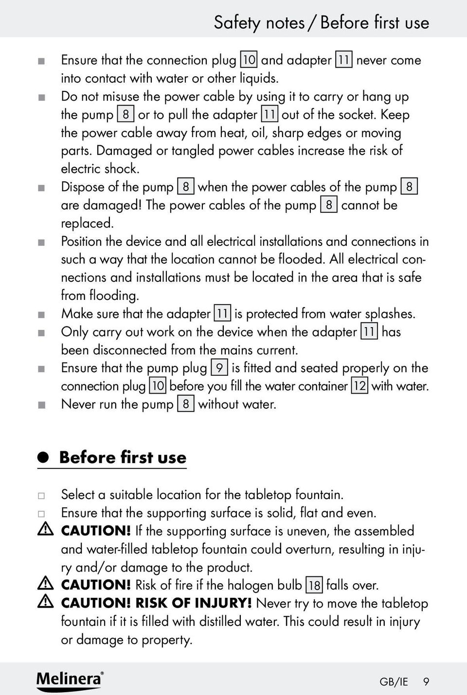Damaged or tangled power cables increase the risk of electric shock. Dispose of the pump 8 when the power cables of the pump 8 are damaged! The power cables of the pump 8 cannot be replaced.