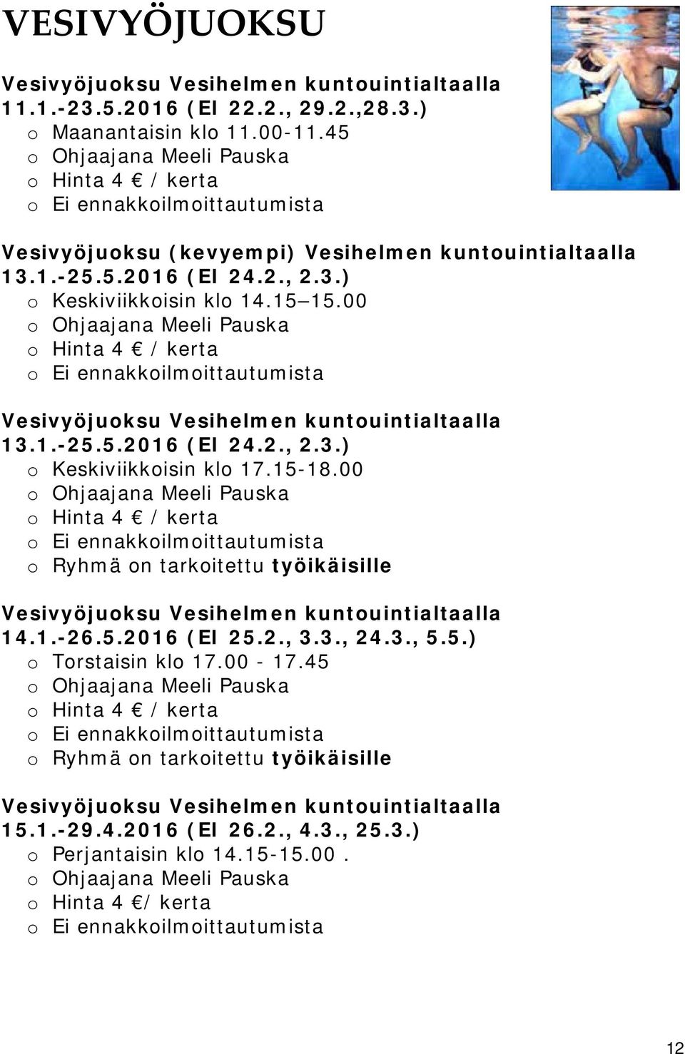 00 o Ohjaajana Meeli Pauska o Hinta 4 / kerta o Ei ennakkoilmoittautumista Vesivyöjuoksu Vesihelmen kuntouintialtaalla 13.1.-25.5.2016 (EI 24.2., 2.3.) o Keskiviikkoisin klo 17.15-18.