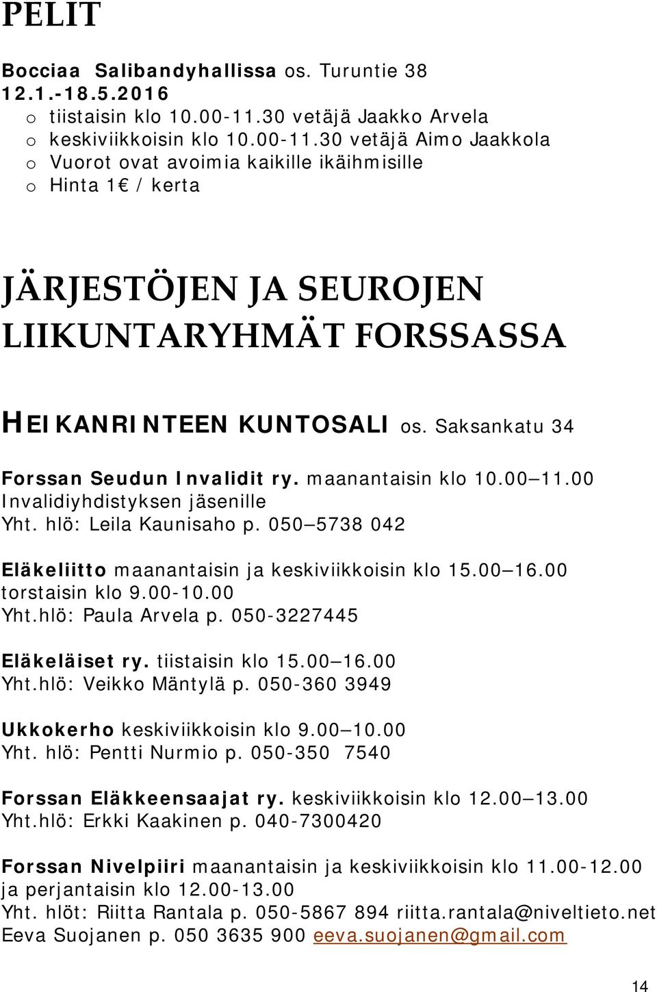 30 vetäjä Aimo Jaakkola o Vuorot ovat avoimia kaikille ikäihmisille o Hinta 1 / kerta JÄRJESTÖJEN JA SEUROJEN LIIKUNTARYHMÄT FORSSASSA HEIKANRINTEEN KUNTOSALI os.