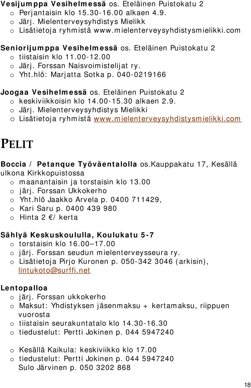 Eteläinen Puistokatu 2 o keskiviikkoisin klo 14.00-15.30 alkaen 2.9. o Järj. Mielenterveysyhdistys Mielikki o Lisätietoja ryhmistä www.mielenterveysyhdistysmielikki.