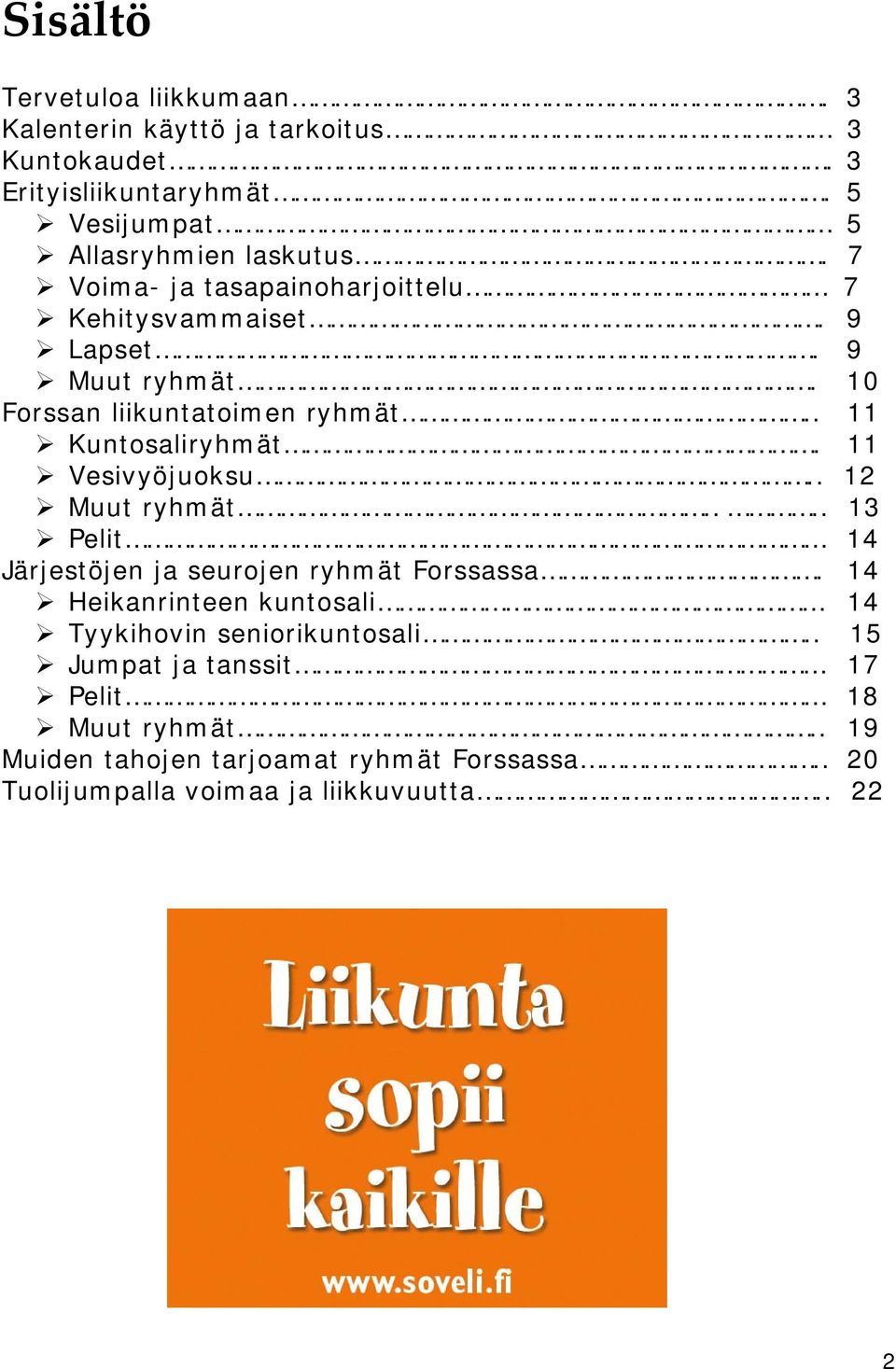 11 Vesivyöjuoksu.. 12 Muut ryhmät.... 13 Pelit 14 Järjestöjen ja seurojen ryhmät Forssassa.