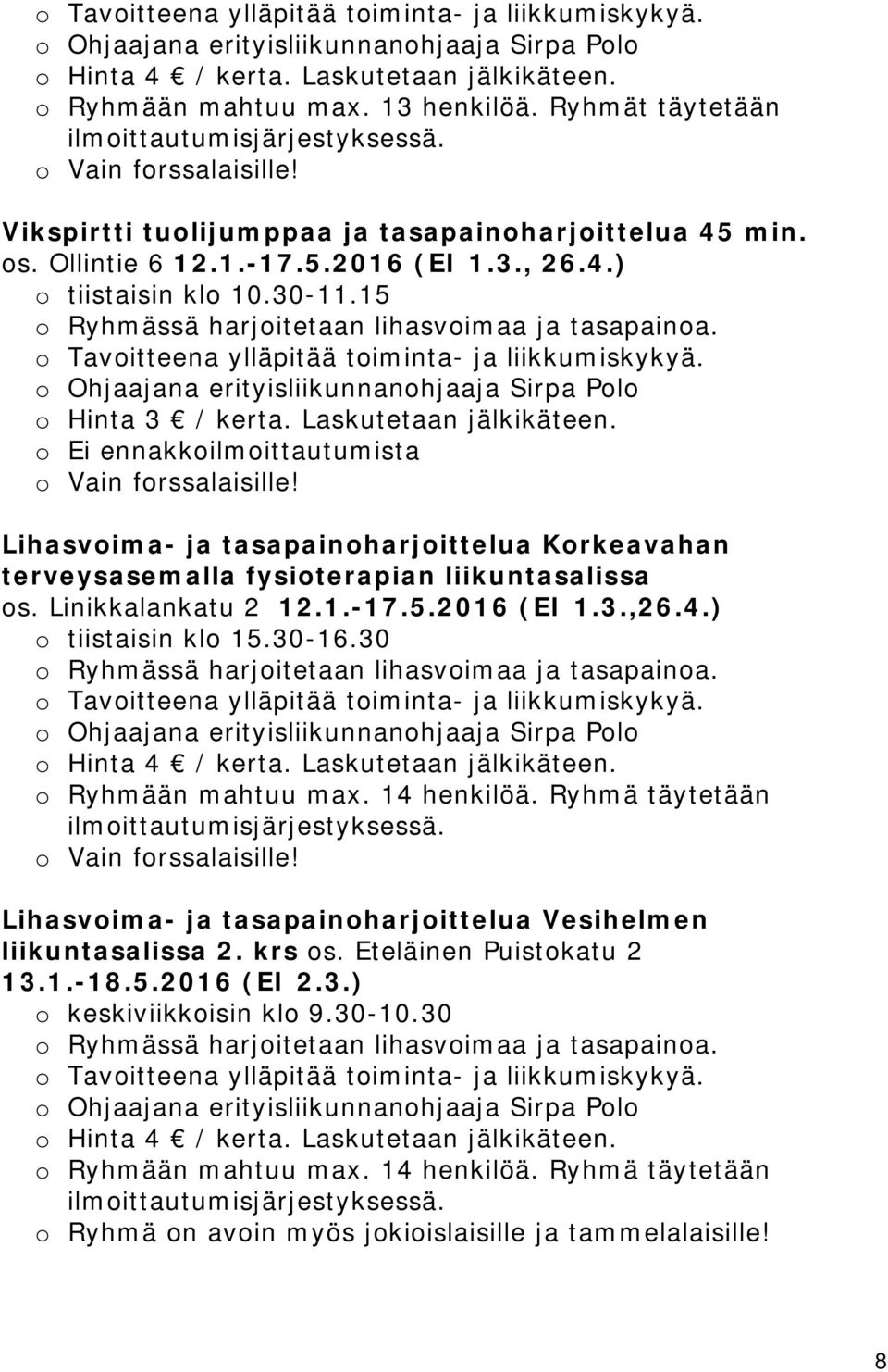 30-11.15 o Ryhmässä harjoitetaan lihasvoimaa ja tasapainoa. o Tavoitteena ylläpitää toiminta- ja liikkumiskykyä. o Ohjaajana erityisliikunnanohjaaja Sirpa Polo o Hinta 3 / kerta.