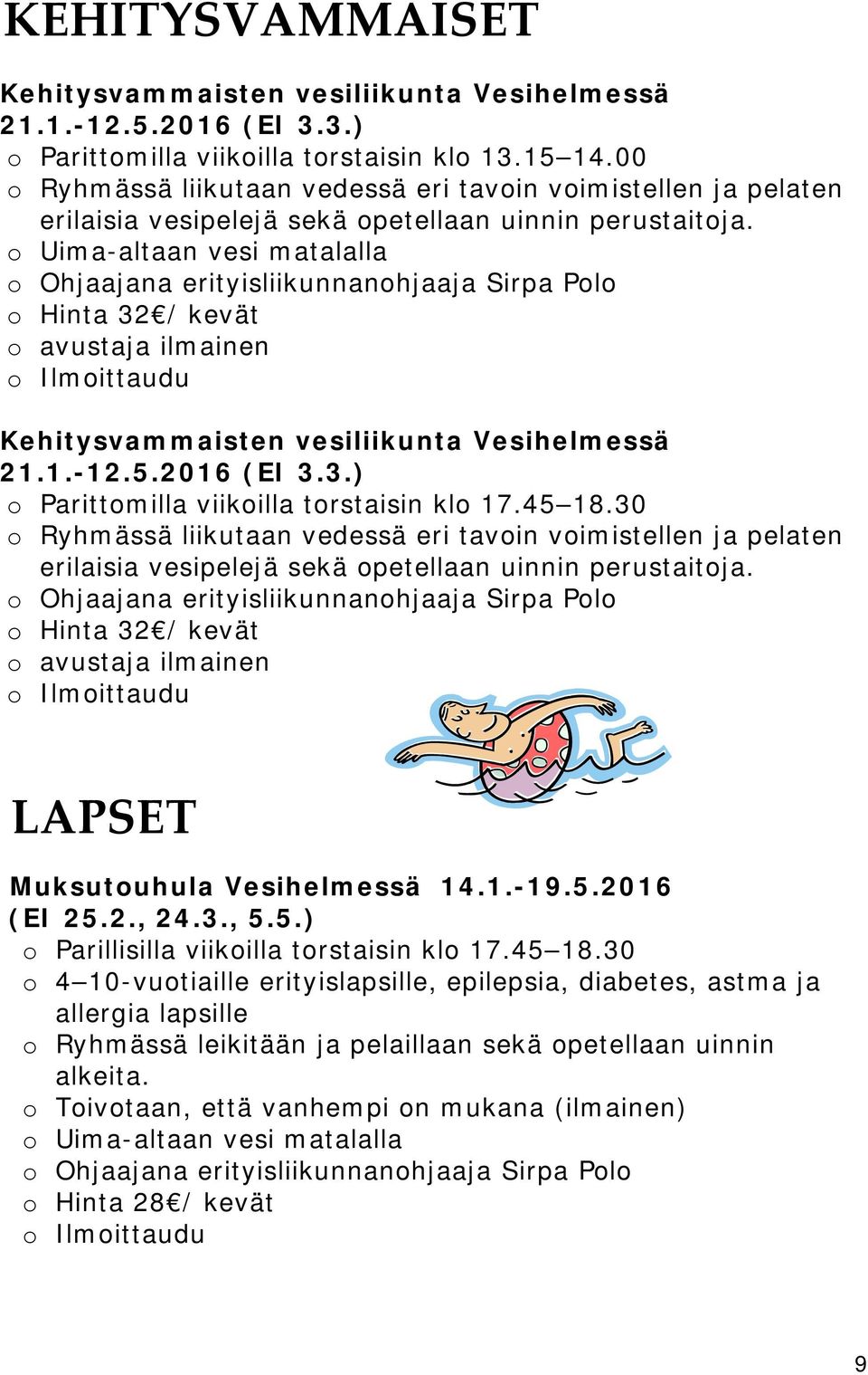 o Uima-altaan vesi matalalla o Ohjaajana erityisliikunnanohjaaja Sirpa Polo o Hinta 32 / kevät o avustaja ilmainen o Ilmoittaudu Kehitysvammaisten vesiliikunta Vesihelmessä 21.1.-12.5.2016 (EI 3.3.) o Parittomilla viikoilla torstaisin klo 17.