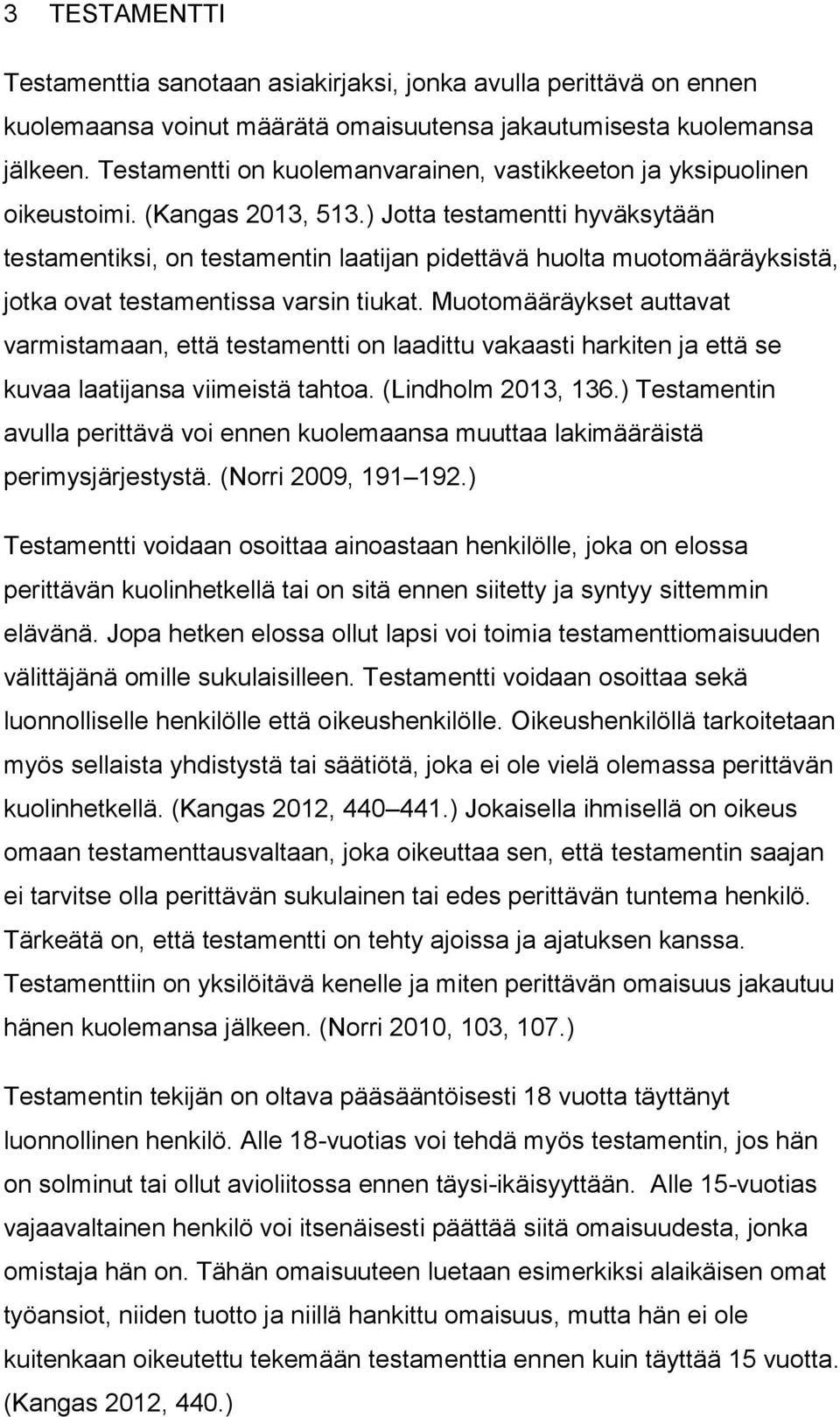 ) Jotta testamentti hyväksytään testamentiksi, on testamentin laatijan pidettävä huolta muotomääräyksistä, jotka ovat testamentissa varsin tiukat.