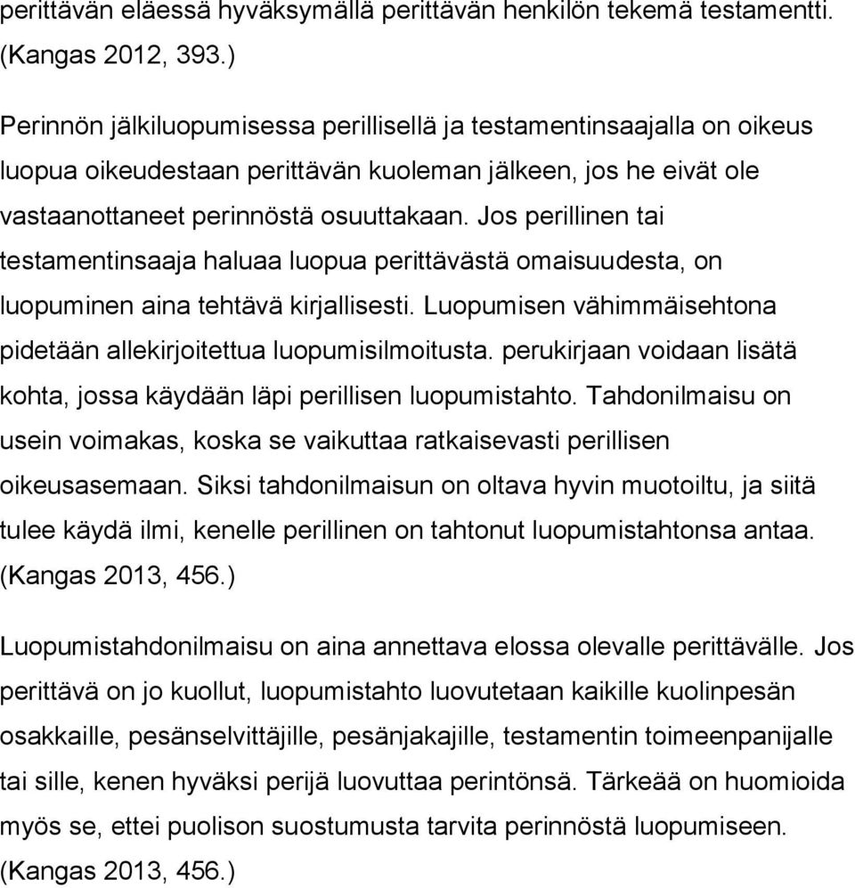 Jos perillinen tai testamentinsaaja haluaa luopua perittävästä omaisuudesta, on luopuminen aina tehtävä kirjallisesti. Luopumisen vähimmäisehtona pidetään allekirjoitettua luopumisilmoitusta.