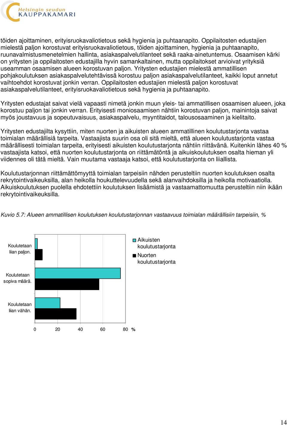 raaka-ainetuntemus. Osaamisen kärki on yritysten ja oppilaitosten edustajilla hyvin samankaltainen, mutta oppilaitokset arvioivat yrityksiä useamman osaamisen alueen korostuvan paljon.