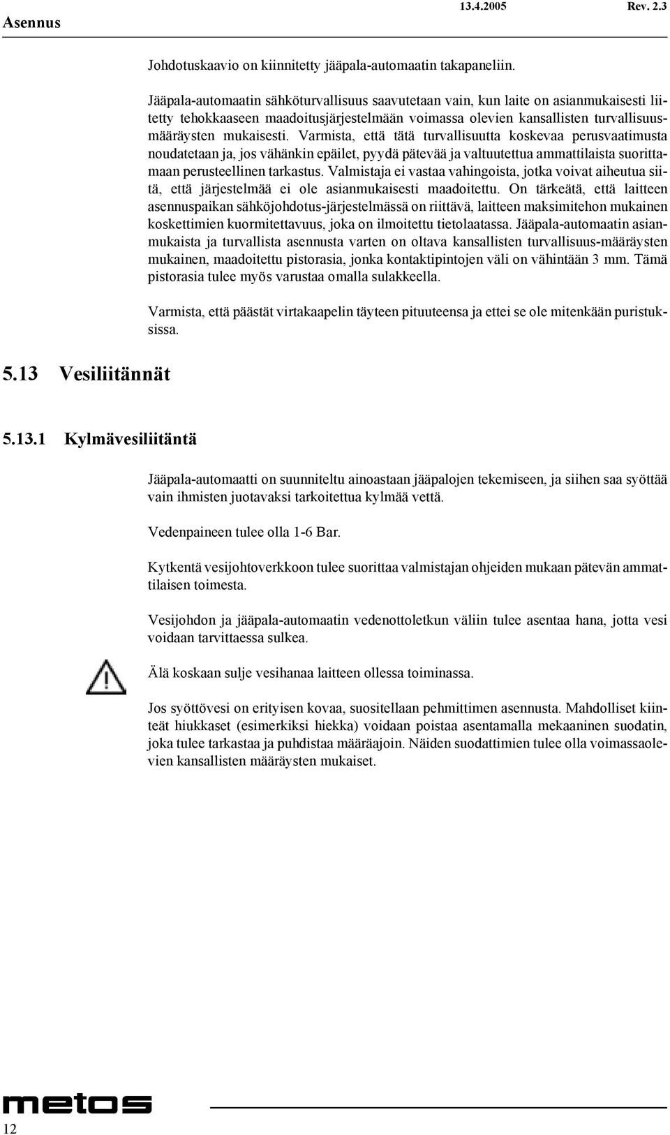 Varmista, että tätä turvallisuutta koskevaa perusvaatimusta noudatetaan ja, jos vähänkin epäilet, pyydä pätevää ja valtuutettua ammattilaista suorittamaan perusteellinen tarkastus.