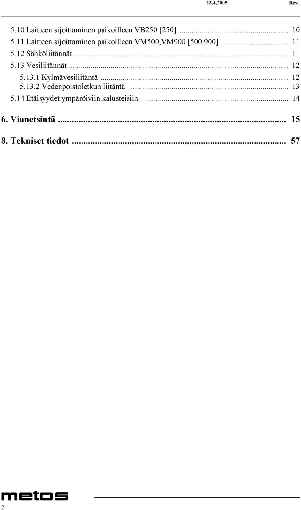 .. 11 5.13 Vesiliitännät... 12 5.13.1 Kylmävesiliitäntä... 12 5.13.2 Vedenpoistoletkun liitäntä.