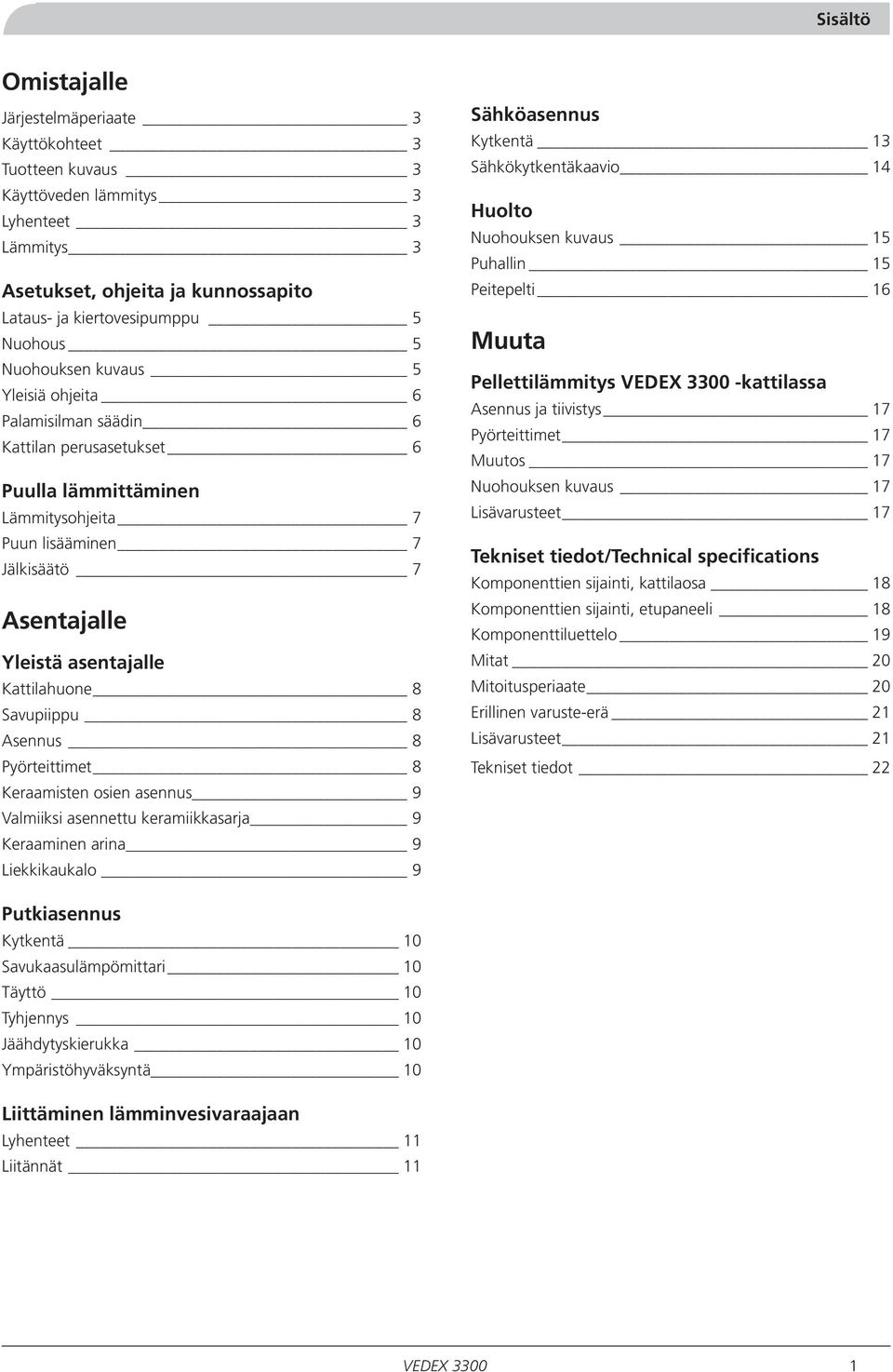 Kattilahuone 8 Savupiippu 8 Asennus 8 Pyörteittimet 8 Keraamisten osien asennus 9 Valmiiksi asennettu keramiikkasarja 9 Keraaminen arina 9 Liekkikaukalo 9 Sähköasennus Kytkentä 13 Sähkökytkentäkaavio