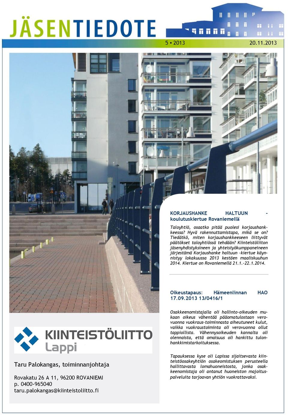 Kiinteistöliiton jäsenyhdistyksineen ja yhteistyökumppaneineen järjestämä Korjaushanke haltuun -kiertue käynnistyy lokakuussa 2013 kestäen maaliskuuhun 2014. Kiertue on Rovaniemellä 21.1.-22.1.2014. Oikeustapaus: Hämeenlinnan HAO 17.