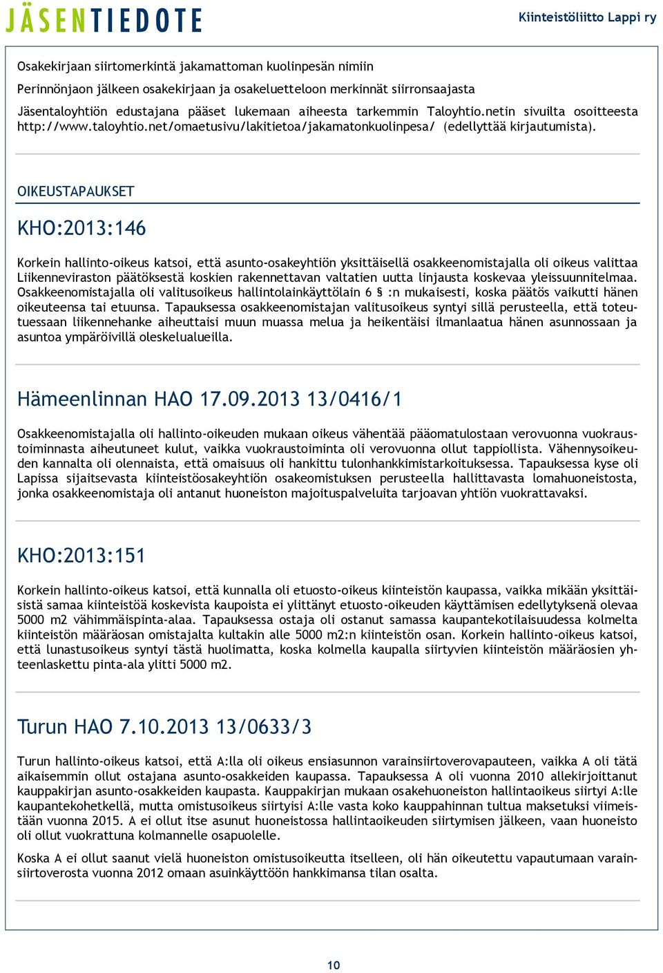 OIKEUSTAPAUKSET KHO:2013:146 Korkein hallinto-oikeus katsoi, että asunto-osakeyhtiön yksittäisellä osakkeenomistajalla oli oikeus valittaa Liikenneviraston päätöksestä koskien rakennettavan valtatien