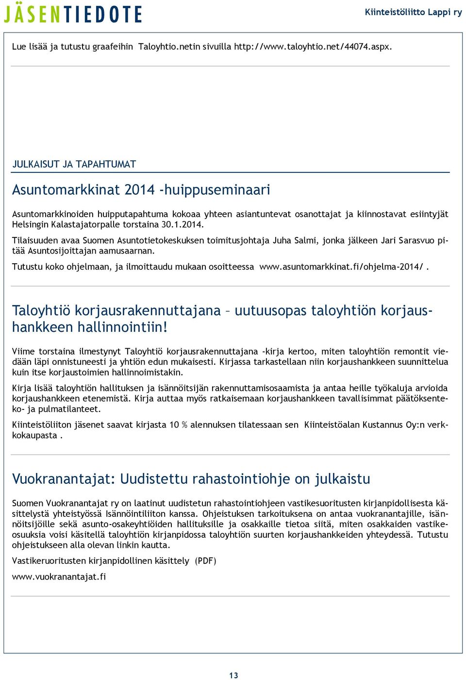 torstaina 30.1.2014. Tilaisuuden avaa Suomen Asuntotietokeskuksen toimitusjohtaja Juha Salmi, jonka jälkeen Jari Sarasvuo pitää Asuntosijoittajan aamusaarnan.