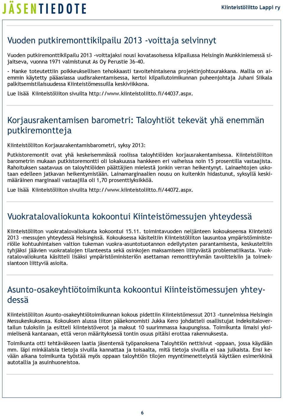 Mallia on aiemmin käytetty pääasiassa uudisrakentamisessa, kertoi kilpailutoimikunnan puheenjohtaja Juhani Siikala palkitsemistilaisuudessa Kiinteistömessuilla keskiviikkona.