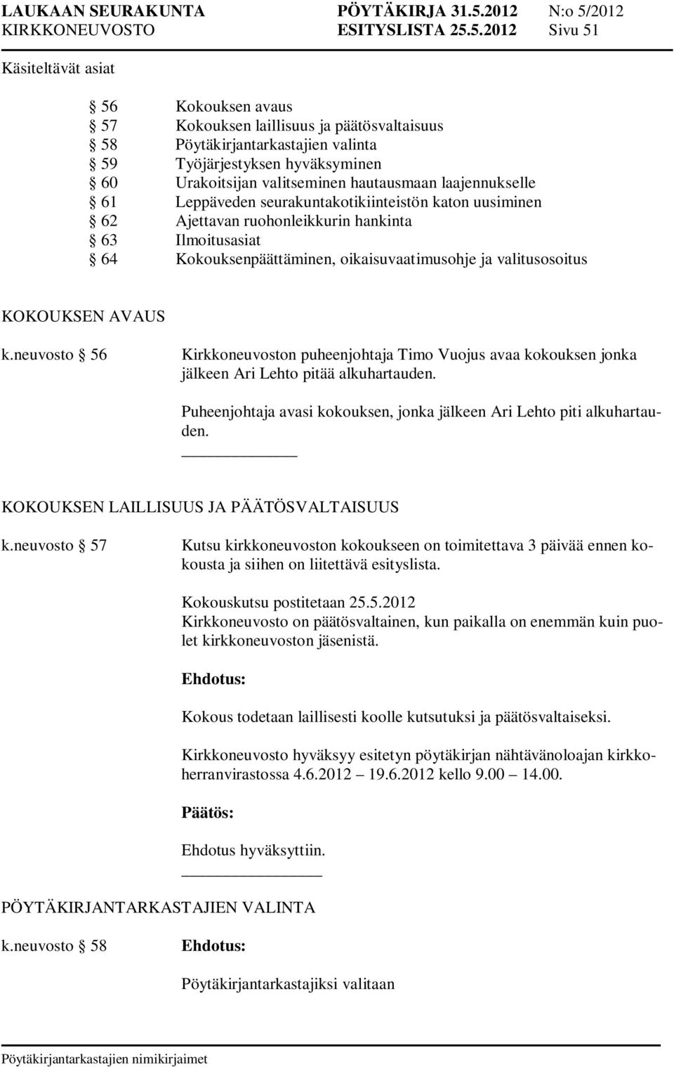 hautausmaan laajennukselle 61 Leppäveden seurakuntakotikiinteistön katon uusiminen 62 Ajettavan ruohonleikkurin hankinta 63 Ilmoitusasiat 64 Kokouksenpäättäminen, oikaisuvaatimusohje ja