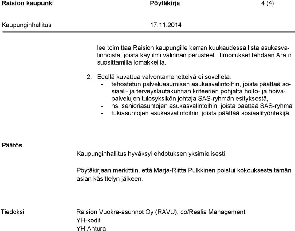 tulosyksikön johtaja SAS-ryhmän esityksestä, - ns. senioriasuntojen asukasvalintoihin, joista päättää SAS-ryhmä - tukiasuntojen asukasvalintoihin, joista päättää sosiaalityöntekijä.