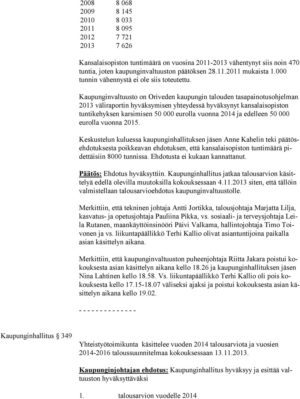 Kaupunginvaltuusto on Oriveden kaupungin talouden tasapainotusohjelman 2013 väliraportin hyväksymisen yhteydessä hyväksynyt kansalaisopiston tun ti ke hyk sen karsimisen 50 000 eurolla vuonna 2014 ja