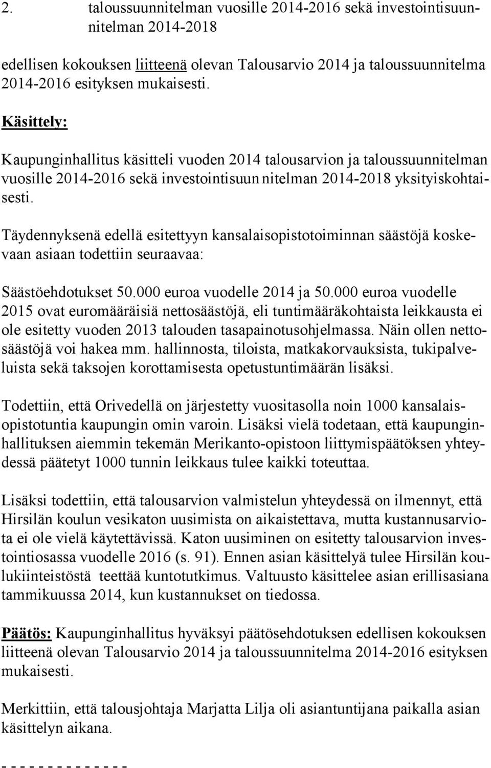 Täydennyksenä edellä esitettyyn kansalaisopistotoiminnan säästöjä kos kevaan asiaan todettiin seuraavaa: Säästöehdotukset 50.000 euroa vuodelle 2014 ja 50.