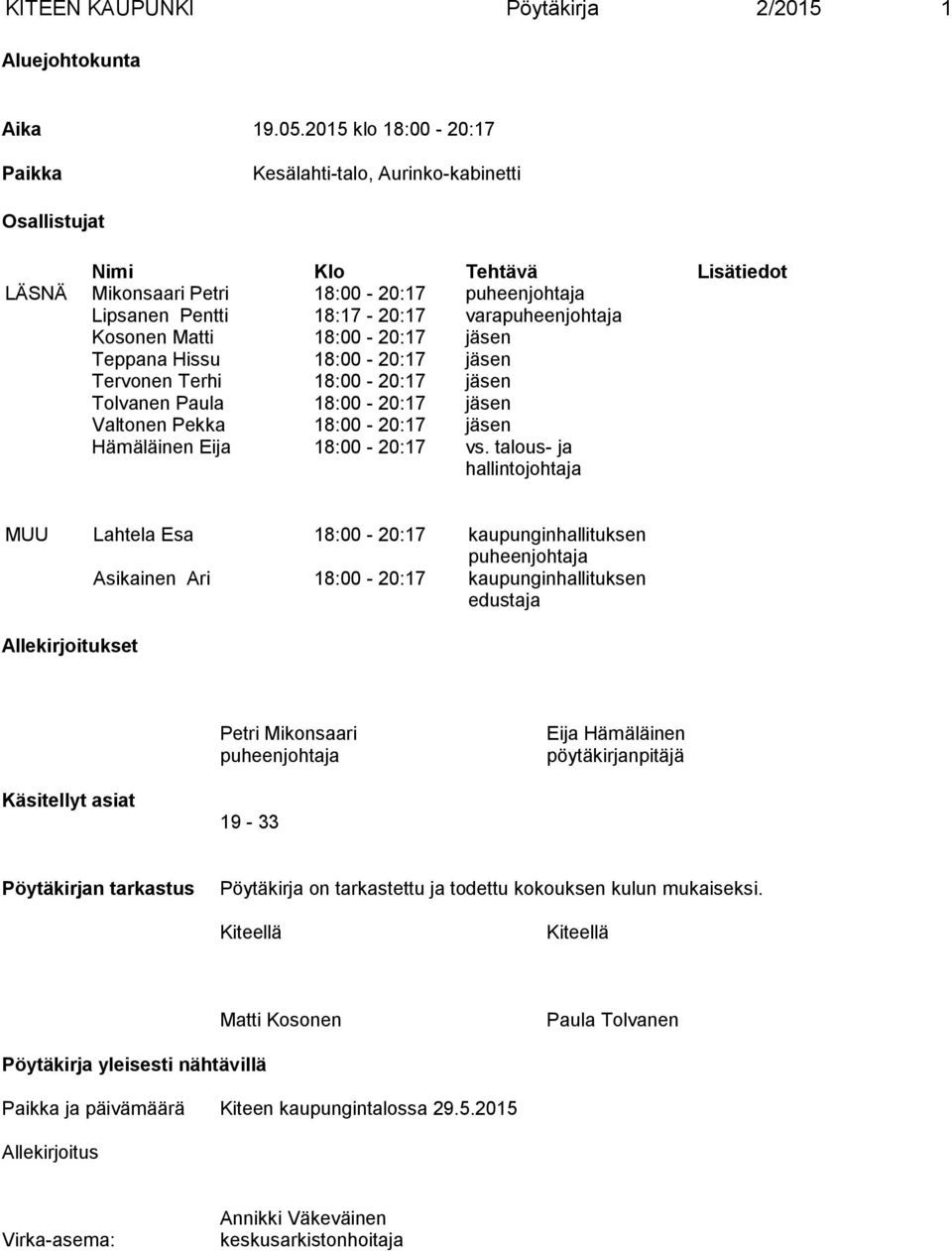 Kosonen Matti 18:00-20:17 jäsen Teppana Hissu 18:00-20:17 jäsen Tervonen Terhi 18:00-20:17 jäsen Tolvanen Paula 18:00-20:17 jäsen Valtonen Pekka 18:00-20:17 jäsen Hämäläinen Eija 18:00-20:17 vs.