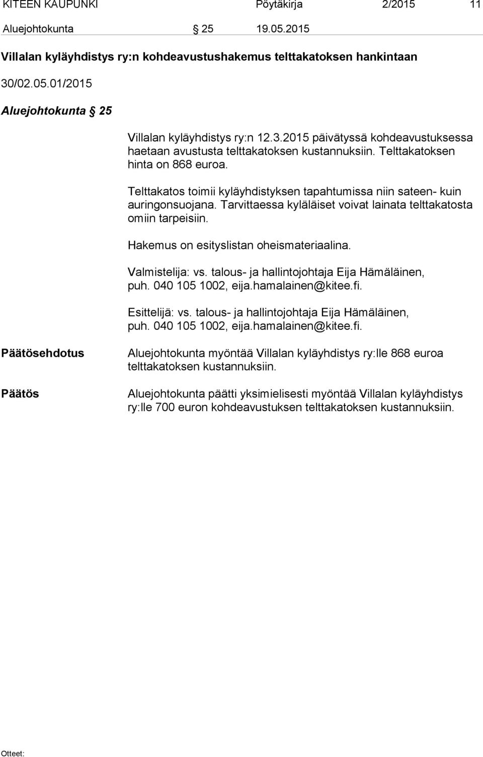 Telttakatos toimii kyläyhdistyksen tapahtumissa niin sateen- kuin auringonsuojana. Tarvittaessa kyläläiset voivat lainata telttakatosta omiin tarpeisiin. Hakemus on esityslistan oheismateriaalina.