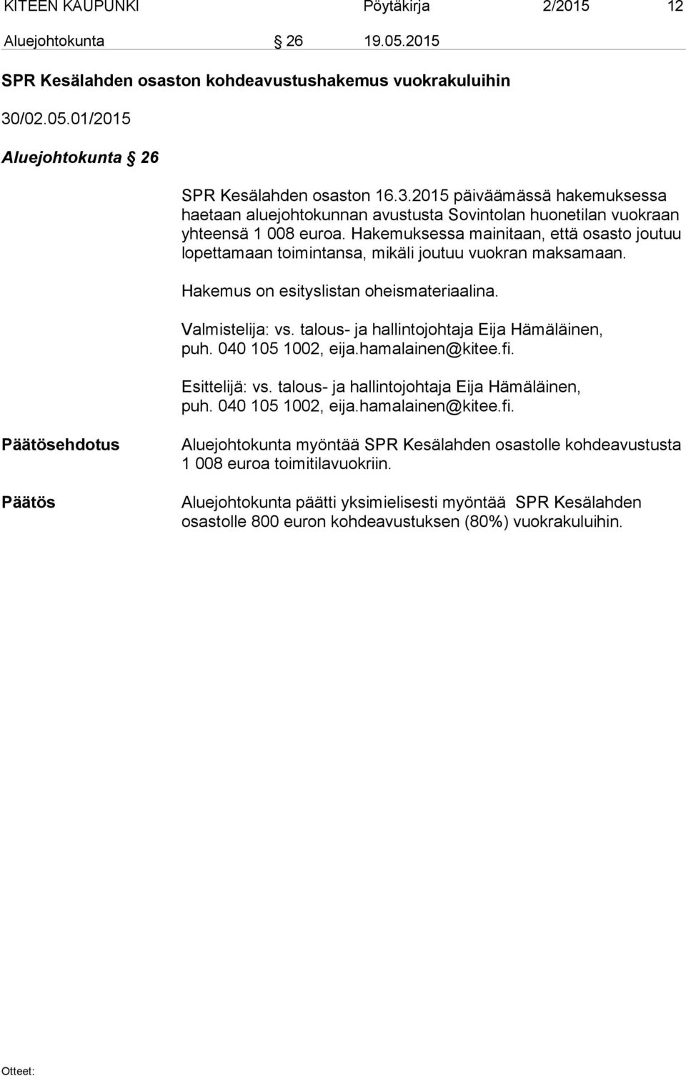 Hakemuksessa mainitaan, että osasto joutuu lopettamaan toimintansa, mikäli joutuu vuokran maksamaan. Hakemus on esityslistan oheismateriaalina. Valmistelija: vs.