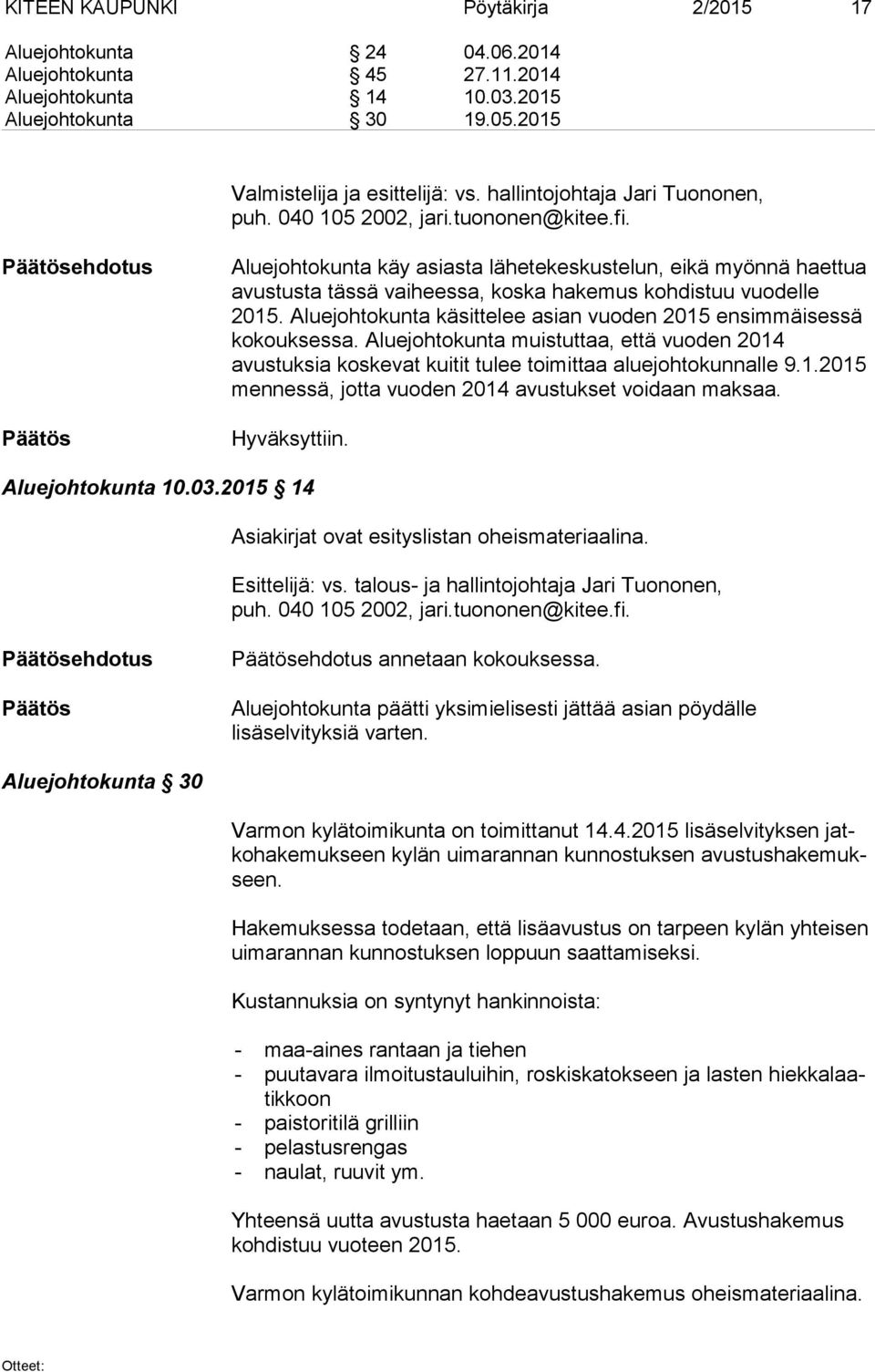 Aluejohtokunta käy asiasta lähetekeskustelun, eikä myönnä haettua avustusta tässä vaiheessa, koska hakemus kohdistuu vuodelle 2015.