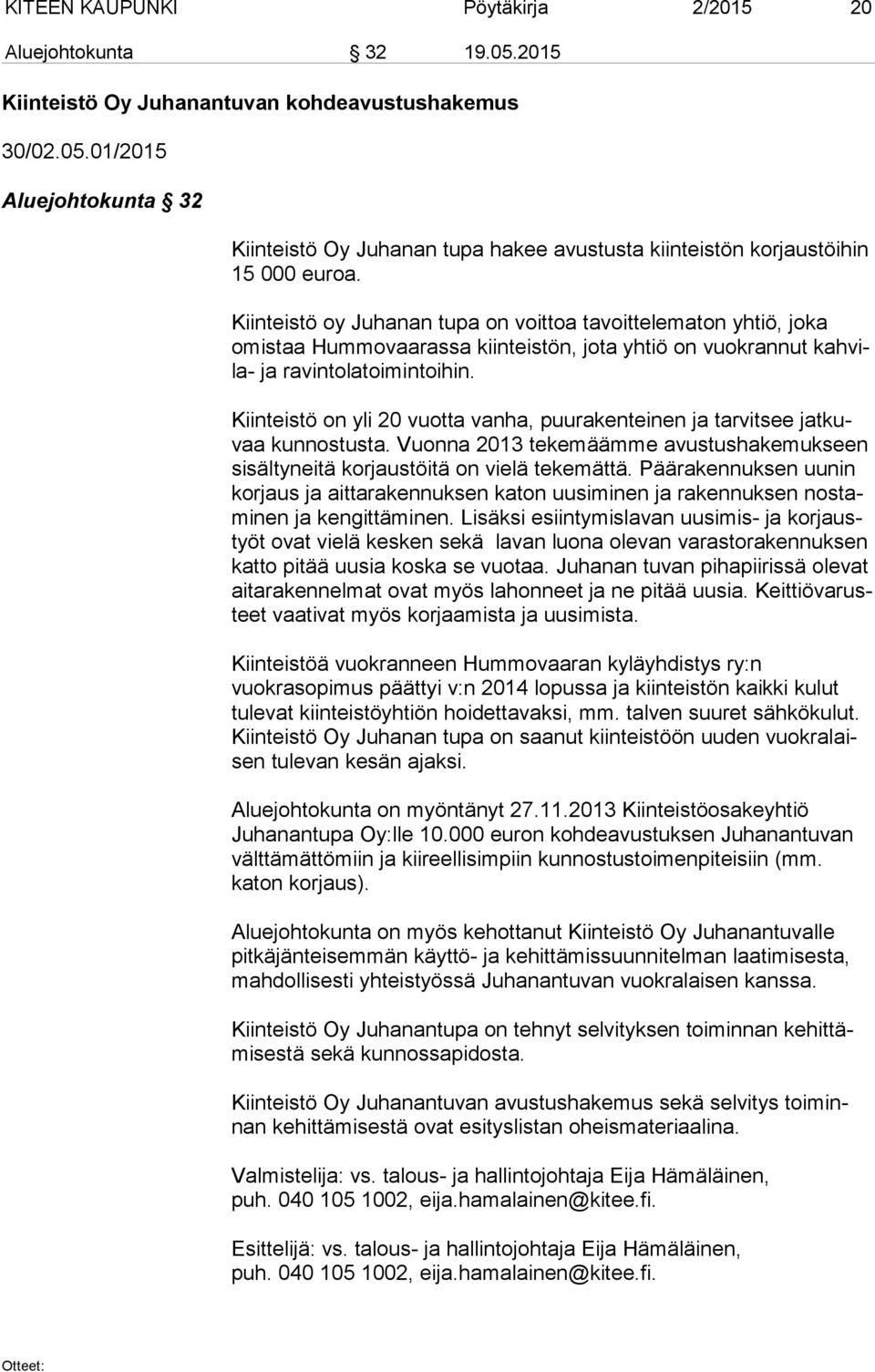 Kiinteistö on yli 20 vuotta vanha, puurakenteinen ja tarvitsee jat kuvaa kunnostusta. Vuonna 2013 tekemäämme avustushakemukseen si säl ty nei tä korjaustöitä on vielä tekemättä.