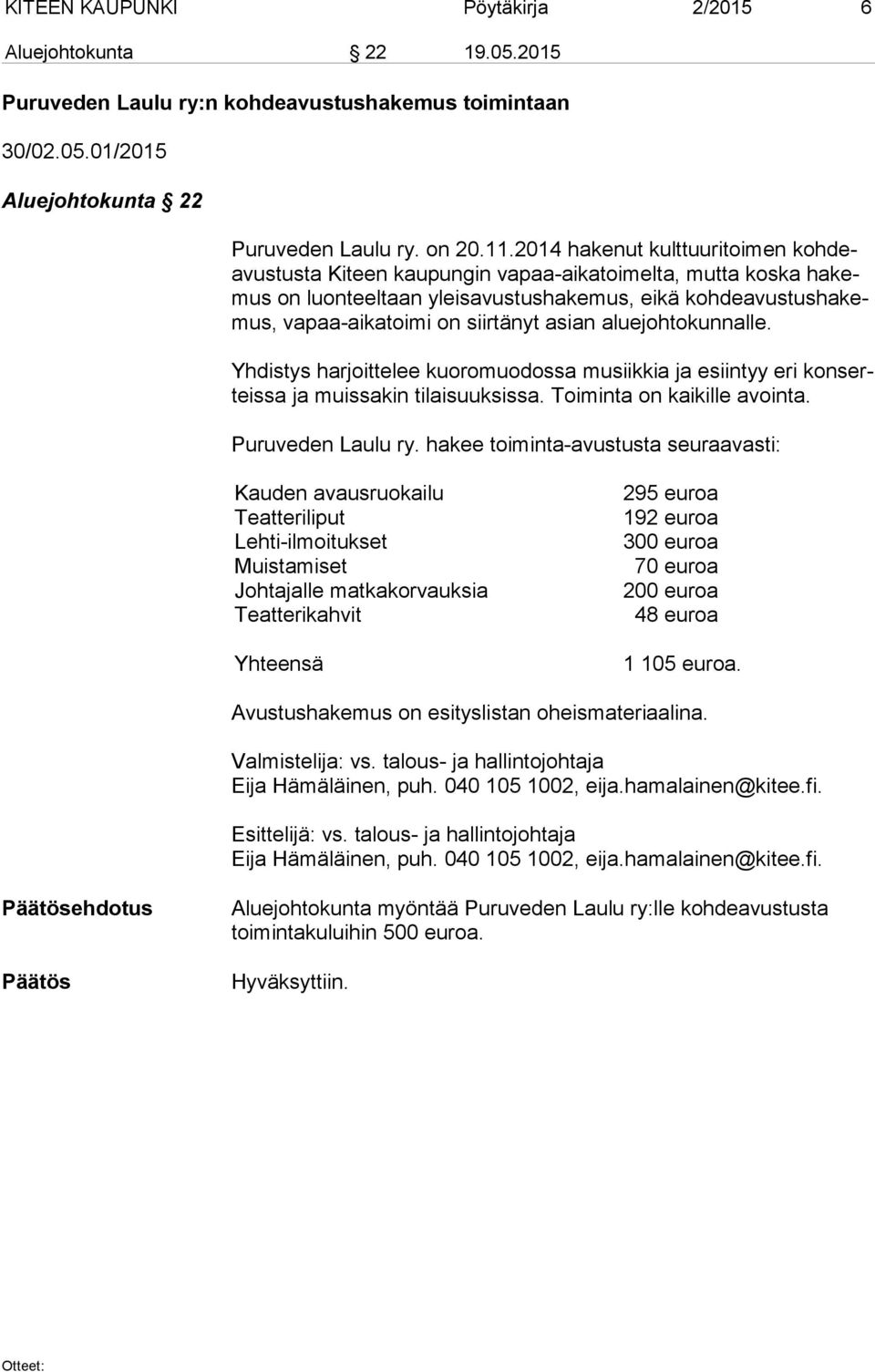 siirtänyt asian aluejohtokunnalle. Yhdistys harjoittelee kuoromuodossa musiikkia ja esiintyy eri kon serteis sa ja muissakin tilaisuuksissa. Toiminta on kaikille avointa. Puruveden Laulu ry.