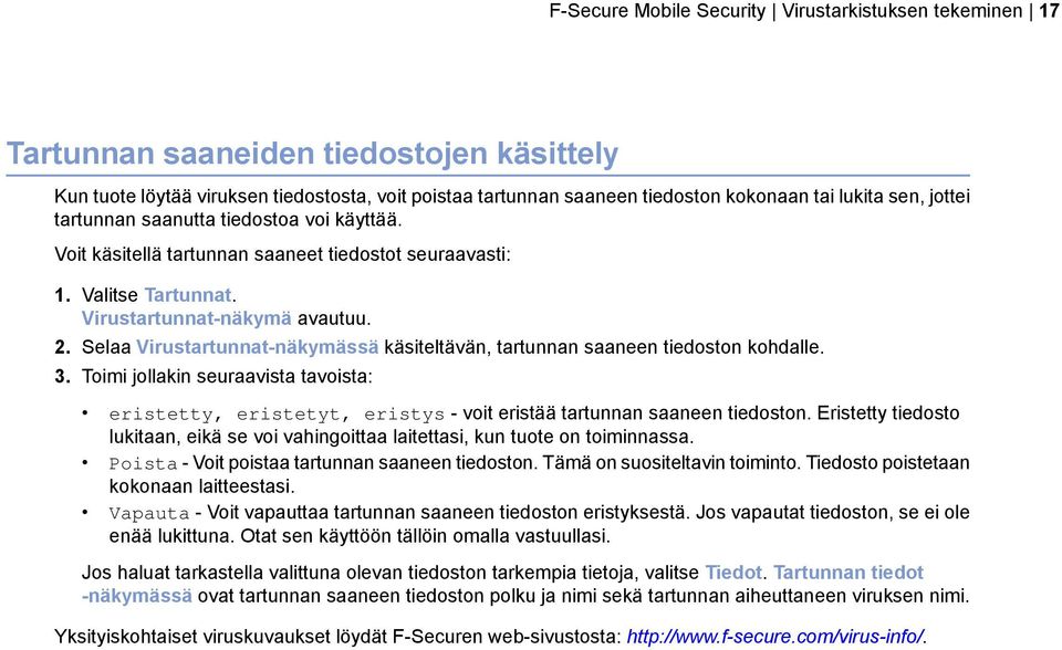 Selaa Virustartunnat-näkymässä käsiteltävän, tartunnan saaneen tiedoston kohdalle. 3. Toimi jollakin seuraavista tavoista: eristetty, eristetyt, eristys - voit eristää tartunnan saaneen tiedoston.