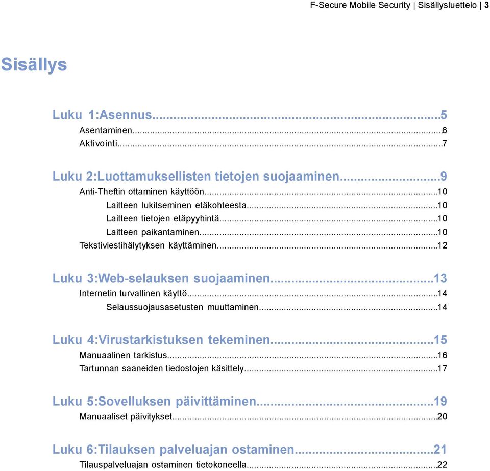 ..12 Luku 3:Web-selauksen suojaaminen...13 Internetin turvallinen käyttö...14 Selaussuojausasetusten muuttaminen...14 Luku 4:Virustarkistuksen tekeminen...15 Manuaalinen tarkistus.