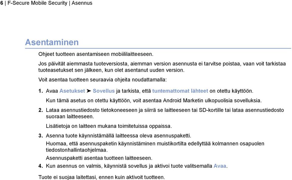 Voit asentaa tuotteen seuraavia ohjeita noudattamalla: 1. Avaa Asetukset Sovellus ja tarkista, että tuntemattomat lähteet on otettu käyttöön.