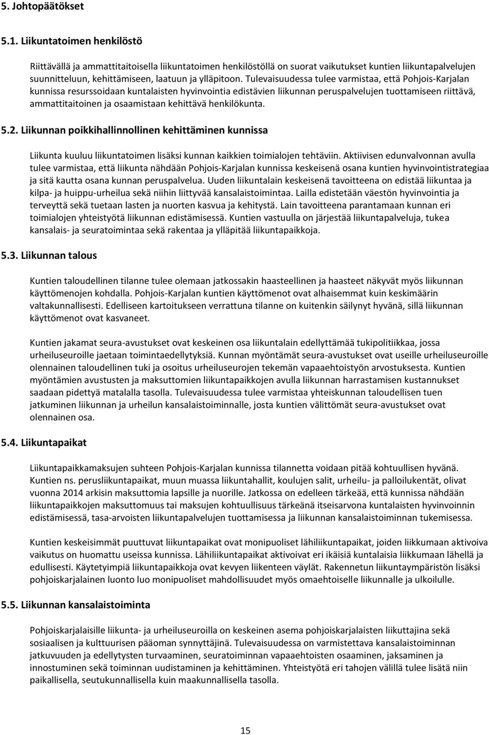 Tulevaisuudessa tulee varmistaa, että Pohjois-Karjalan kunnissa resurssoidaan kuntalaisten hyvinvointia edistävien liikunnan peruspalvelujen tuottamiseen riittävä, ammattitaitoinen ja osaamistaan