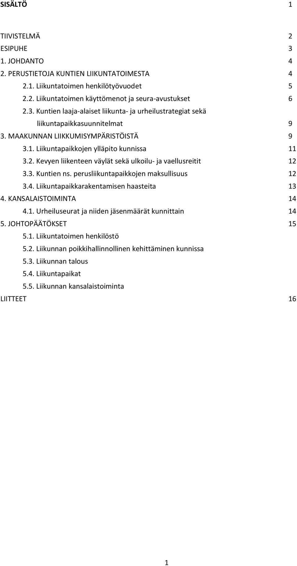 perusliikuntapaikkojen maksullisuus 12 3.4. Liikuntapaikkarakentamisen haasteita 13 4. KANSALAISTOIMINTA 14 4.1. Urheiluseurat ja niiden jäsenmäärät kunnittain 14 5. JOHTOPÄÄTÖKSET 15 5.1. Liikuntatoimen henkilöstö 5.