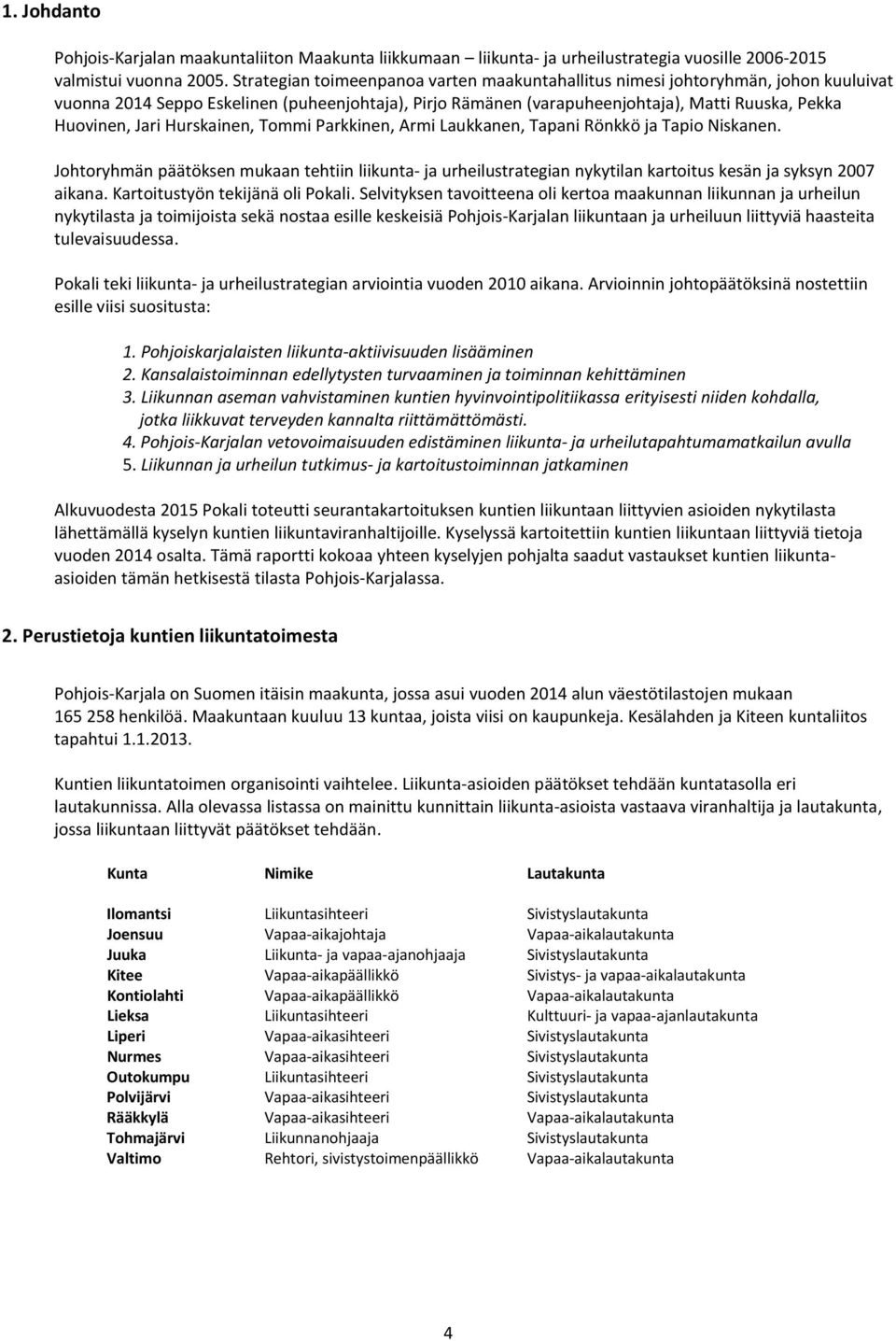 Hurskainen, Tommi Parkkinen, Armi Laukkanen, Tapani Rönkkö ja Tapio Niskanen. Johtoryhmän päätöksen mukaan tehtiin liikunta- ja urheilustrategian nykytilan kartoitus kesän ja syksyn 2007 aikana.