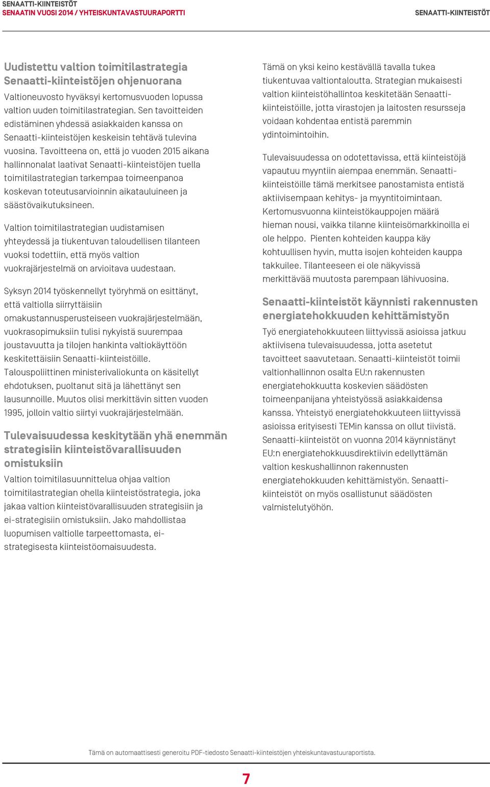 Tavoitteena on, että jo vuoden 2015 aikana hallinnonalat laativat Senaatti-kiinteistöjen tuella toimitilastrategian tarkempaa toimeenpanoa koskevan toteutusarvioinnin aikatauluineen ja