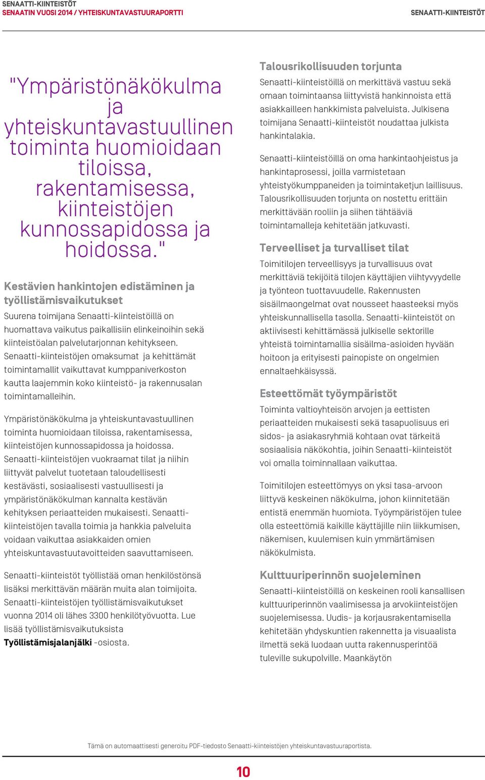 kehitykseen. Senaatti-kiinteistöjen omaksumat ja kehittämät toimintamallit vaikuttavat kumppaniverkoston kautta laajemmin koko kiinteistö- ja rakennusalan toimintamalleihin.