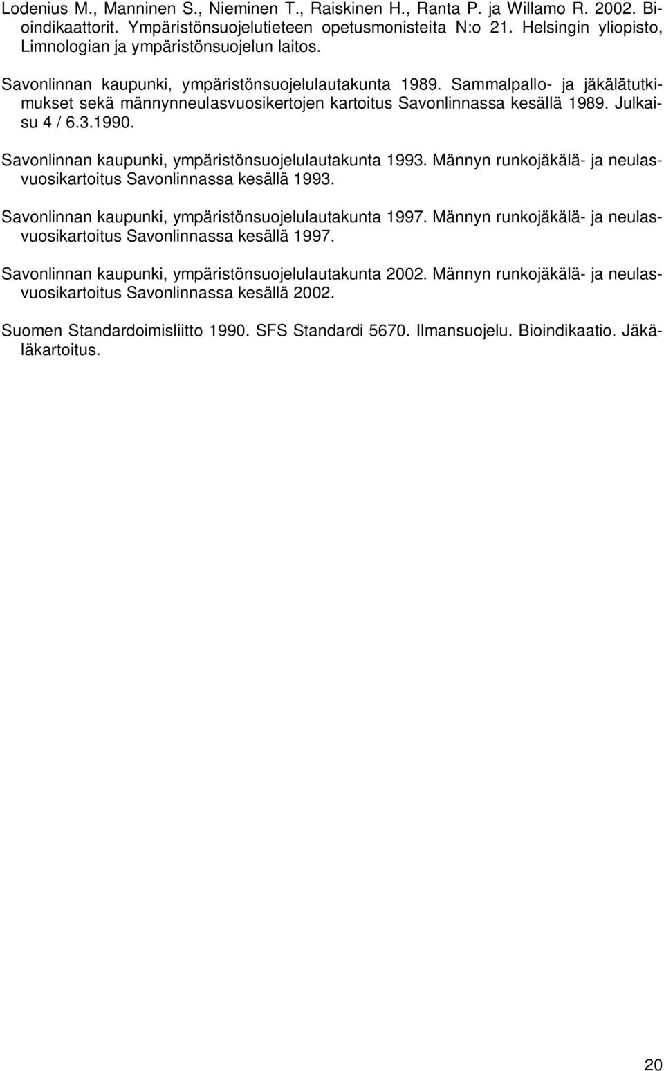 Sammalpallo- ja jäkälätutkimukset sekä männynneulasvuosikertojen kartoitus Savonlinnassa kesällä 1989. Julkaisu 4 / 6.3.1990. Savonlinnan kaupunki, ympäristönsuojelulautakunta 1993.