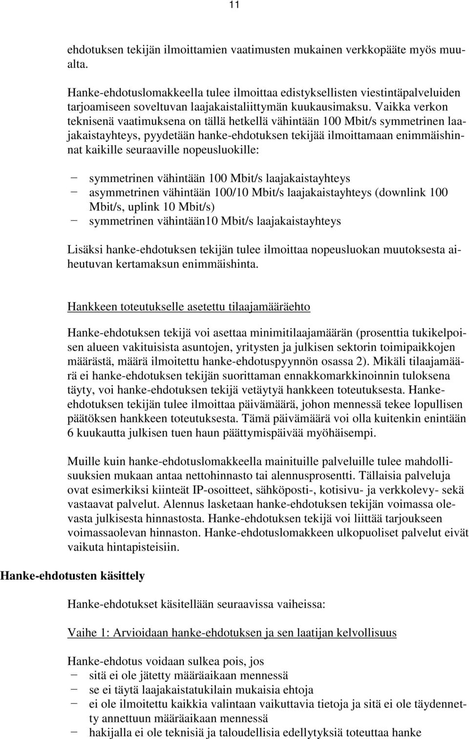 Vaikka verkon teknisenä vaatimuksena on tällä hetkellä vähintään 100 Mbit/s symmetrinen laajakaistayhteys, pyydetään hanke-ehdotuksen tekijää ilmoittamaan enimmäishinnat kaikille seuraaville