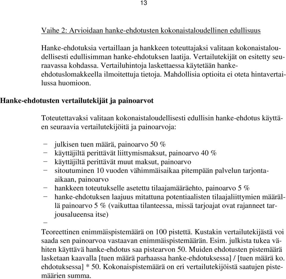 Hanke-ehdotusten vertailutekijät ja painoarvot Toteutettavaksi valitaan kokonaistaloudellisesti edullisin hanke-ehdotus käyttäen seuraavia vertailutekijöitä ja painoarvoja: julkisen tuen määrä,