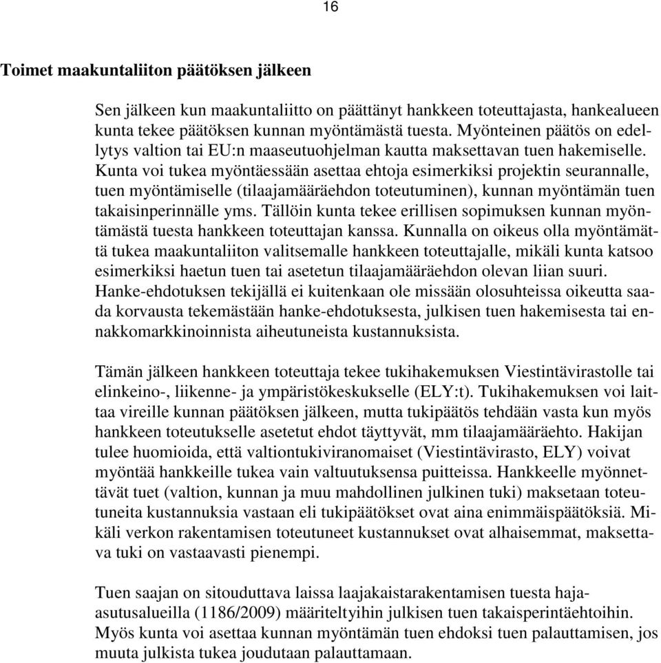 Kunta voi tukea myöntäessään asettaa ehtoja esimerkiksi projektin seurannalle, tuen myöntämiselle (tilaajamääräehdon toteutuminen), kunnan myöntämän tuen takaisinperinnälle yms.