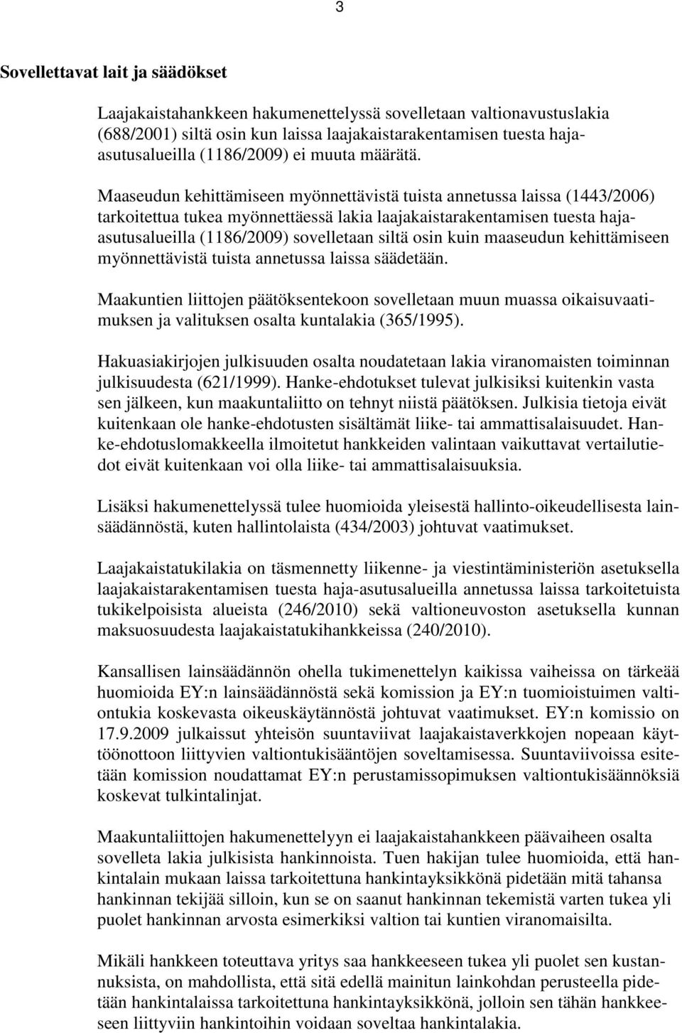 Maaseudun kehittämiseen myönnettävistä tuista annetussa laissa (1443/2006) tarkoitettua tukea myönnettäessä lakia laajakaistarakentamisen tuesta hajaasutusalueilla (1186/2009) sovelletaan siltä osin