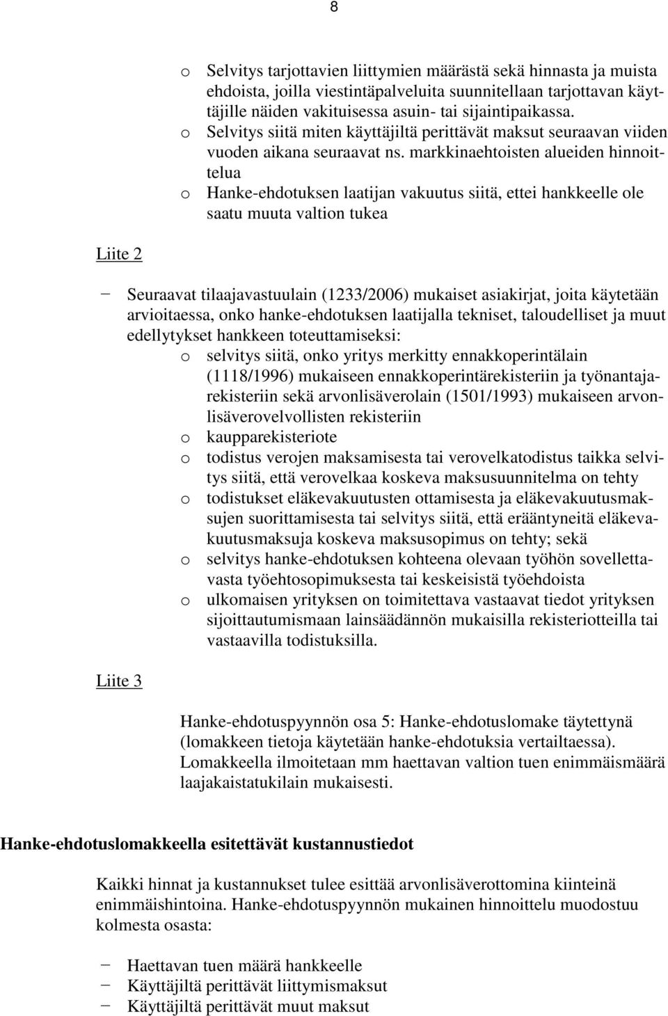 markkinaehtoisten alueiden hinnoittelua o Hanke-ehdotuksen laatijan vakuutus siitä, ettei hankkeelle ole saatu muuta valtion tukea Liite 2 Seuraavat tilaajavastuulain (1233/2006) mukaiset asiakirjat,