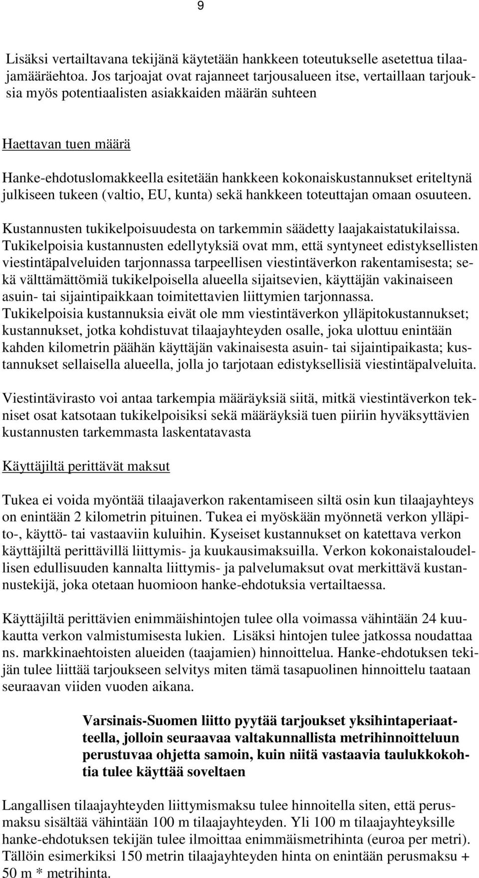 kokonaiskustannukset eriteltynä julkiseen tukeen (valtio, EU, kunta) sekä hankkeen toteuttajan omaan osuuteen. Kustannusten tukikelpoisuudesta on tarkemmin säädetty laajakaistatukilaissa.